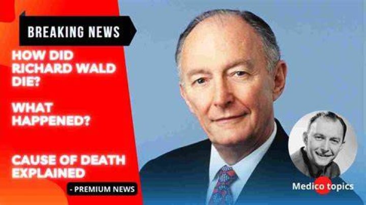 How did Richard Wald die? What happened? Cause of Death Explained
